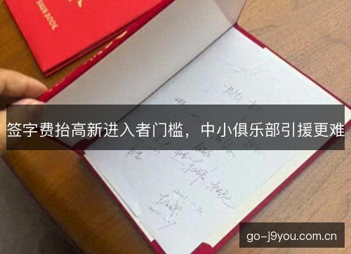 签字费抬高新进入者门槛，中小俱乐部引援更难